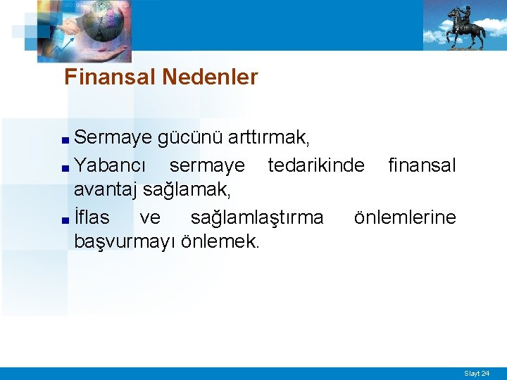 Finansal Nedenler ■ Sermaye gücünü arttırmak, ■ Yabancı sermaye tedarikinde finansal avantaj sağlamak, ■