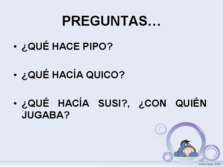 PREGUNTAS… • ¿QUÉ HACE PIPO? • ¿QUÉ HACÍA QUICO? • ¿QUÉ HACÍA SUSI? ,