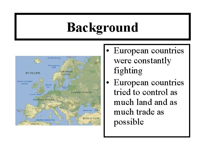 Background • European countries were constantly fighting • European countries tried to control as