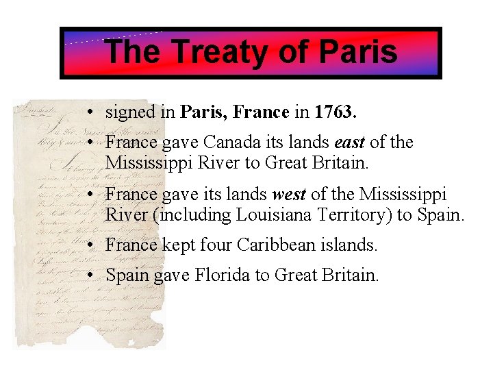 The Treaty of Paris • signed in Paris, France in 1763. • France gave