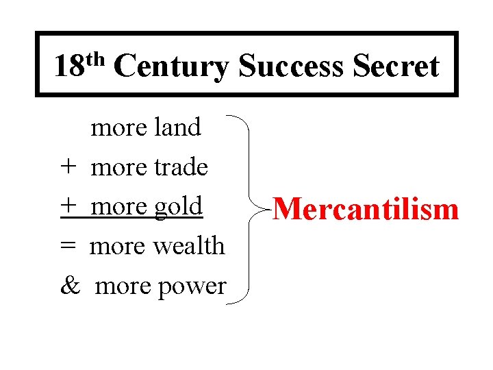 18 th Century Success Secret more land + more trade + more gold =