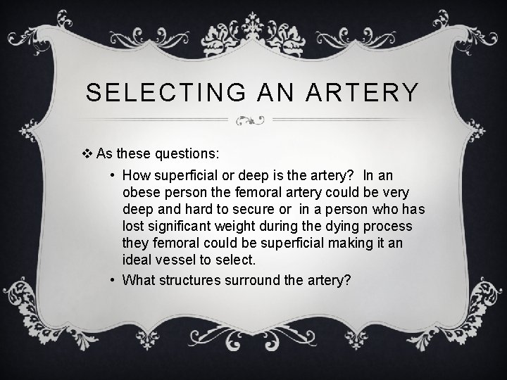 SELECTING AN ARTERY v As these questions: • How superficial or deep is the