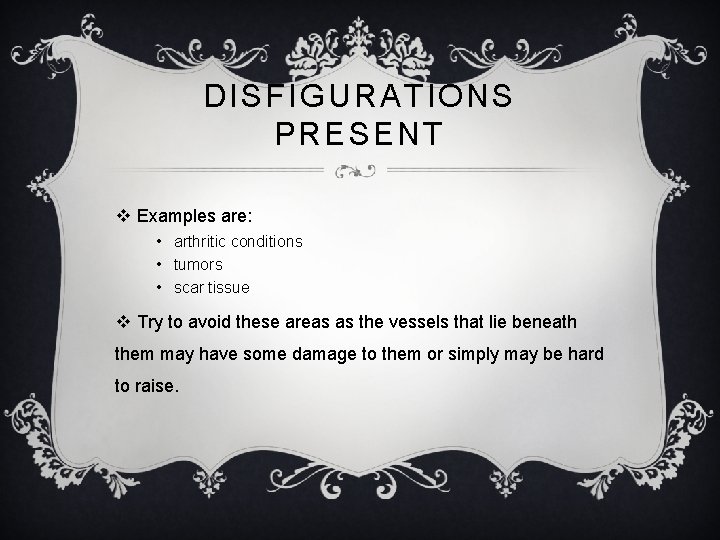 DISFIGURATIONS PRESENT v Examples are: • arthritic conditions • tumors • scar tissue v