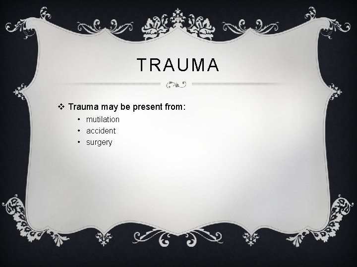 TRAUMA v Trauma may be present from: • mutilation • accident • surgery 