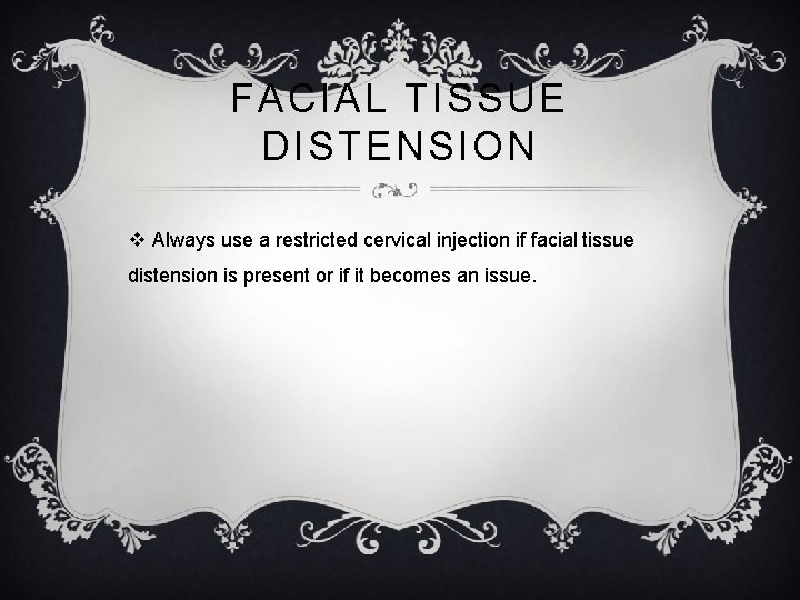 FACIAL TISSUE DISTENSION v Always use a restricted cervical injection if facial tissue distension