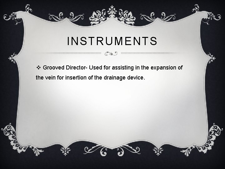 INSTRUMENTS v Grooved Director- Used for assisting in the expansion of the vein for