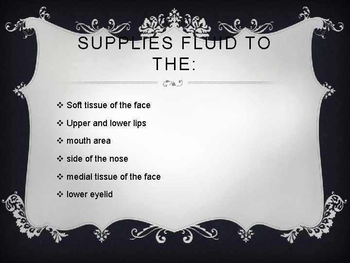 SUPPLIES FLUID TO THE: v Soft tissue of the face v Upper and lower