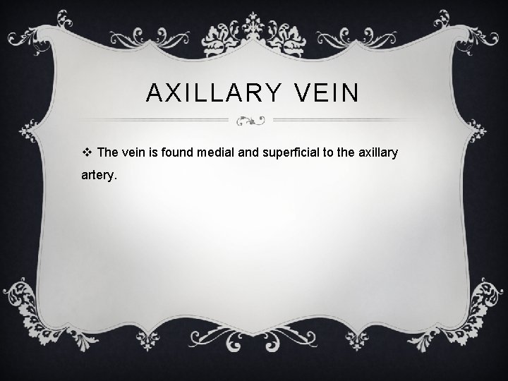 AXILLARY VEIN v The vein is found medial and superficial to the axillary artery.