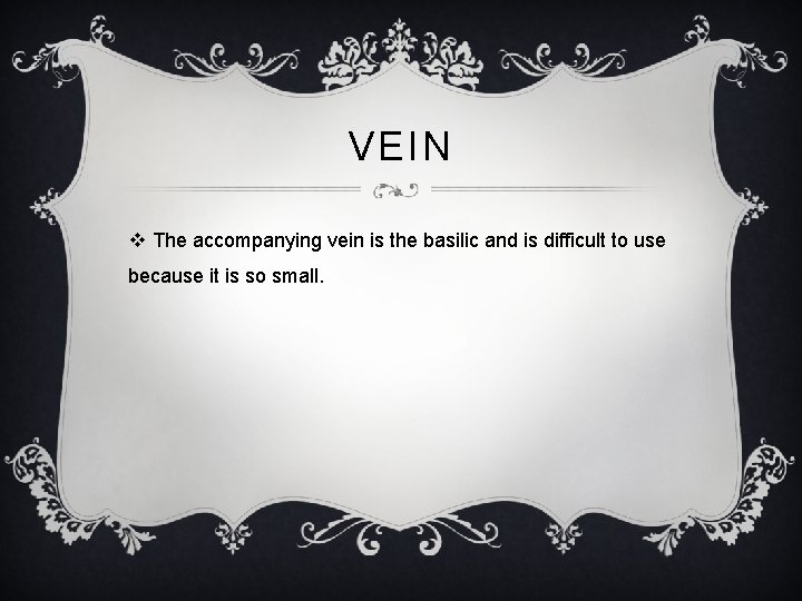 VEIN v The accompanying vein is the basilic and is difficult to use because