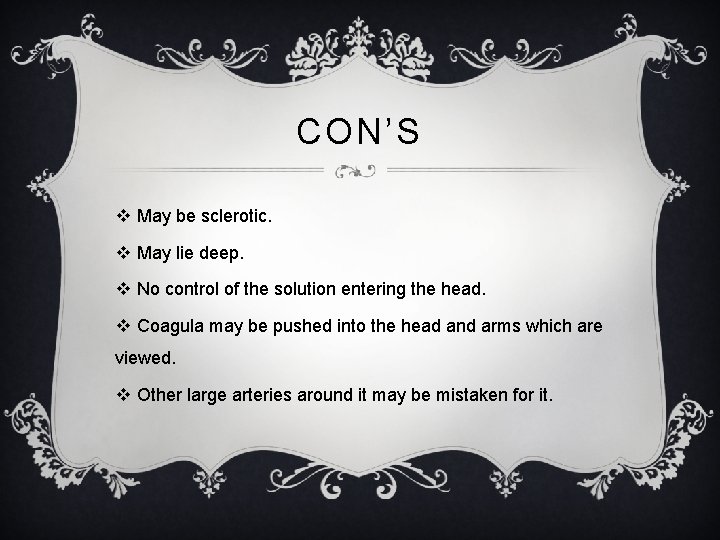 CON’S v May be sclerotic. v May lie deep. v No control of the