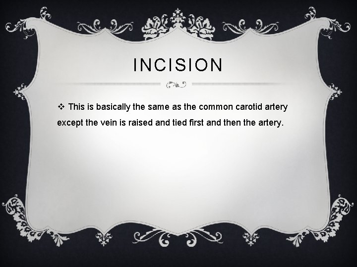 INCISION v This is basically the same as the common carotid artery except the