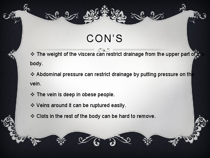 CON’S v The weight of the viscera can restrict drainage from the upper part