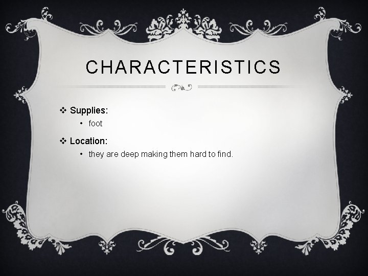 CHARACTERISTICS v Supplies: • foot v Location: • they are deep making them hard