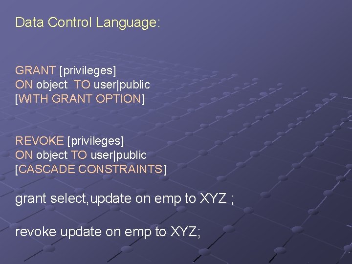 Data Control Language: GRANT [privileges] ON object TO user|public [WITH GRANT OPTION] REVOKE [privileges]