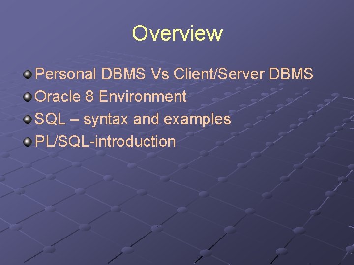 Overview Personal DBMS Vs Client/Server DBMS Oracle 8 Environment SQL – syntax and examples