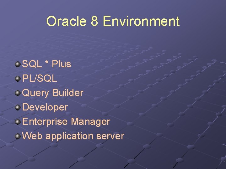 Oracle 8 Environment SQL * Plus PL/SQL Query Builder Developer Enterprise Manager Web application