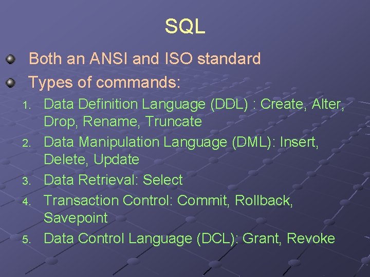 SQL Both an ANSI and ISO standard Types of commands: 1. 2. 3. 4.