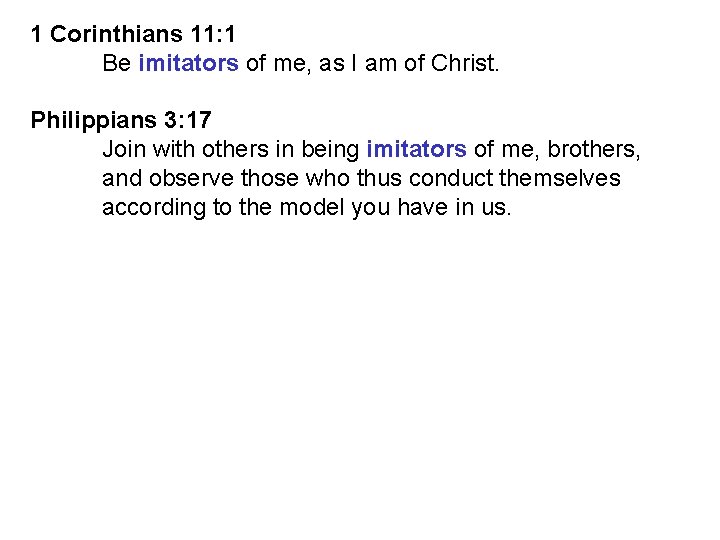 1 Corinthians 11: 1 Be imitators of me, as I am of Christ. Philippians