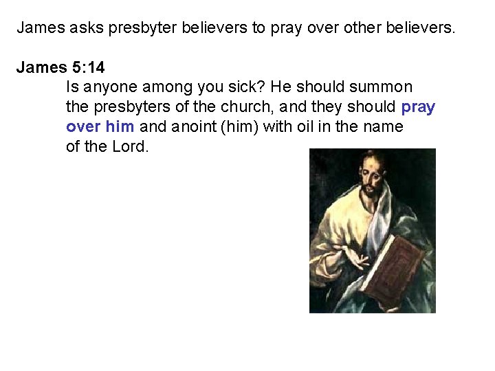James asks presbyter believers to pray over other believers. James 5: 14 Is anyone