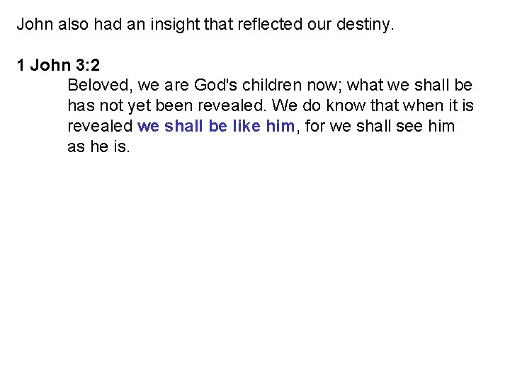 John also had an insight that reflected our destiny. 1 John 3: 2 Beloved,