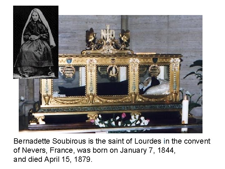 Bernadette Soubirous is the saint of Lourdes in the convent of Nevers, France, was