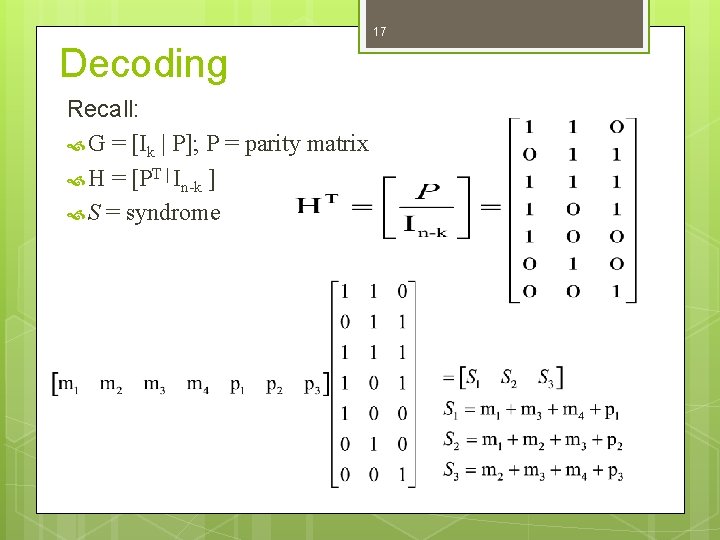 17 Decoding Recall: G = [Ik | P]; P = parity matrix H =