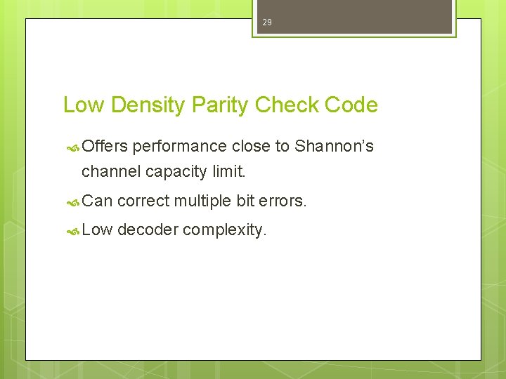 29 Low Density Parity Check Code Offers performance close to Shannon’s channel capacity limit.