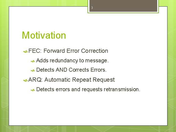 3 Motivation FEC: Forward Error Correction Adds redundancy to message. Detects AND Corrects Errors.