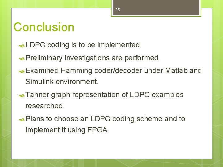 35 Conclusion LDPC coding is to be implemented. Preliminary investigations are performed. Examined Hamming