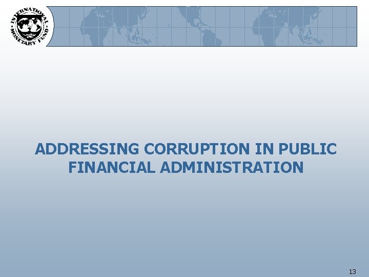 ADDRESSING CORRUPTION IN PUBLIC FINANCIAL ADMINISTRATION 13 