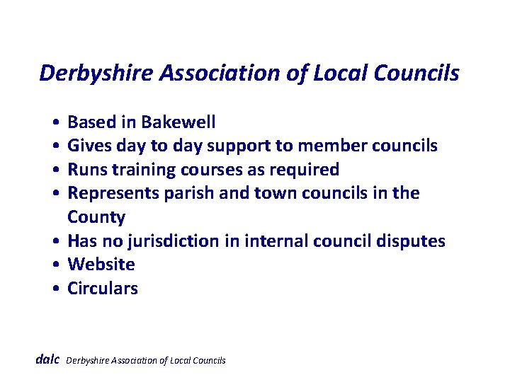  Derbyshire Association of Local Councils • Based in Bakewell • Gives day to
