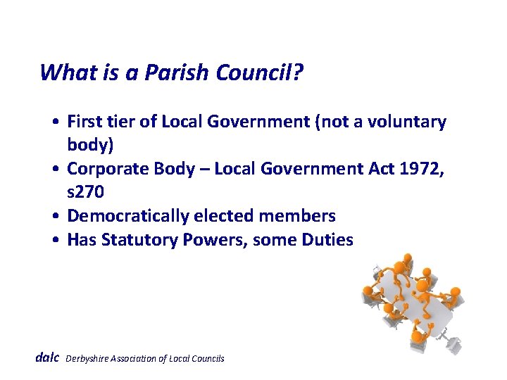  What is a Parish Council? • First tier of Local Government (not a