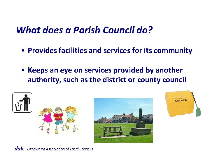  What does a Parish Council do? • Provides facilities and services for its