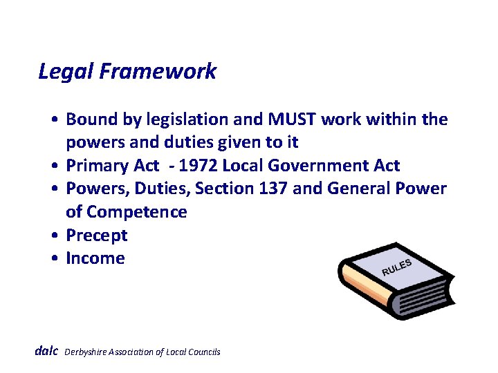  Legal Framework • Bound by legislation and MUST work within the powers and