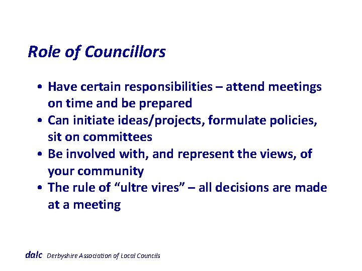  Role of Councillors • Have certain responsibilities – attend meetings on time and