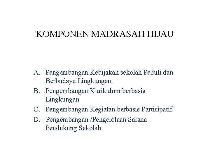 KOMPONEN MADRASAH HIJAU A. Pengembangan Kebijakan sekolah Peduli dan Berbudaya Lingkungan. B. Pengembangan Kurikulum