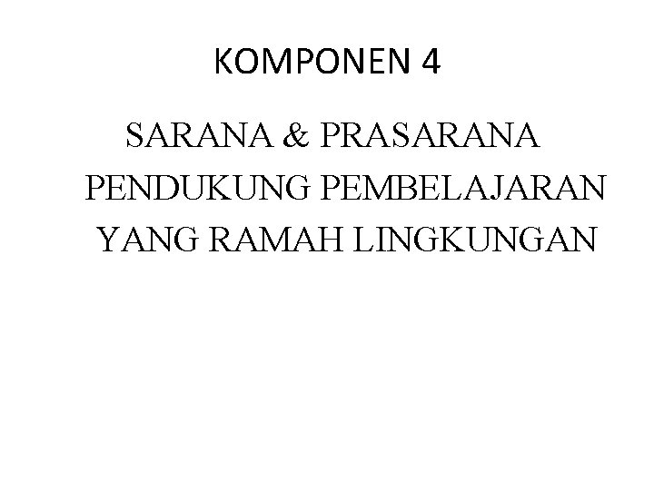 KOMPONEN 4 SARANA & PRASARANA PENDUKUNG PEMBELAJARAN YANG RAMAH LINGKUNGAN 