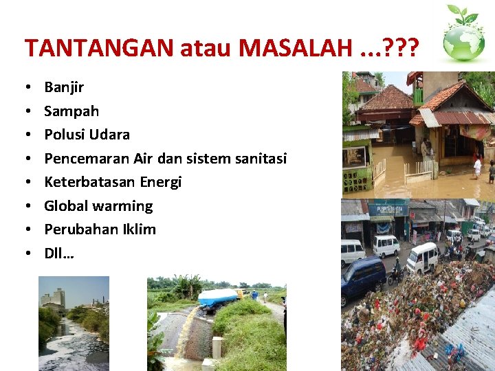 TANTANGAN atau MASALAH. . . ? ? ? • • Banjir Sampah Polusi Udara