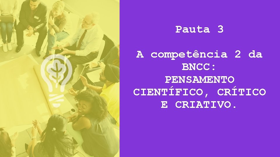 Pauta 3 A competência 2 da BNCC: PENSAMENTO CIENTÍFICO, CRÍTICO E CRIATIVO. 