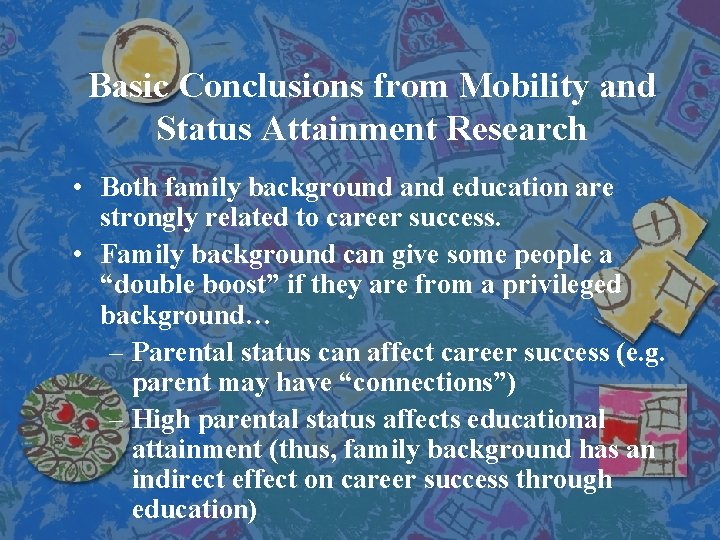 Basic Conclusions from Mobility and Status Attainment Research • Both family background and education