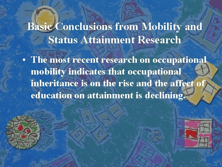 Basic Conclusions from Mobility and Status Attainment Research • The most recent research on