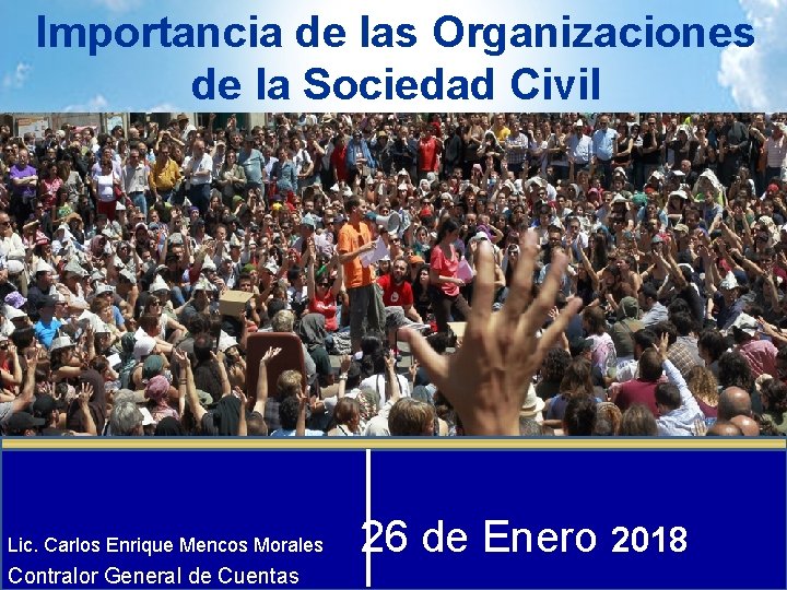 Importancia de las Organizaciones de la Sociedad Civil Lic. Carlos Enrique Mencos Morales Contralor