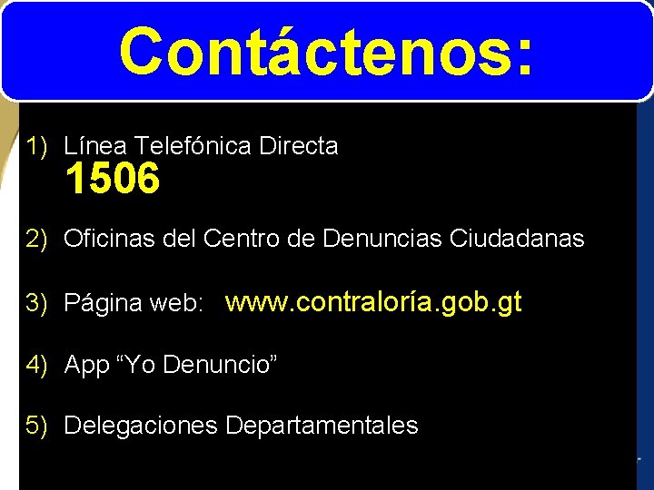 Contáctenos: 1) Línea Telefónica Directa 1506 2) Oficinas del Centro de Denuncias Ciudadanas 3)