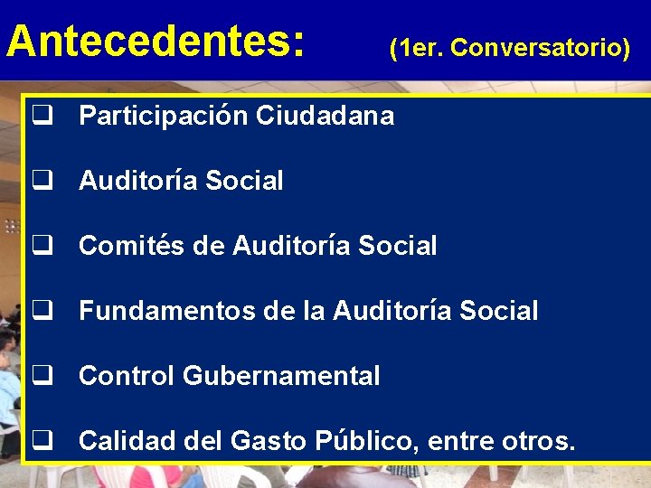 Antecedentes: (1 er. Conversatorio) q Participación Ciudadana q Auditoría Social q Comités de Auditoría