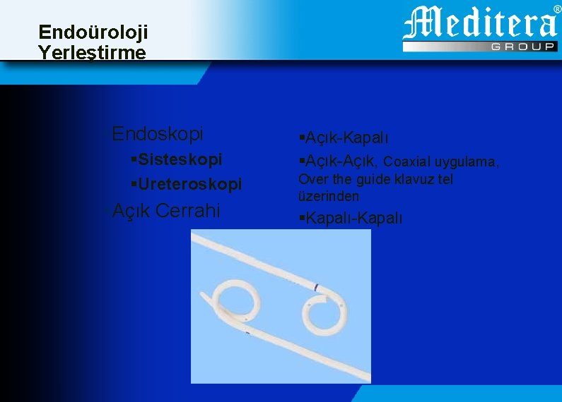 Endoüroloji Yerleştirme §Endoskopi §Sisteskopi §Ureteroskopi §Açık Cerrahi §Açık-Kapalı §Açık-Açık, Coaxial uygulama, Over the guide