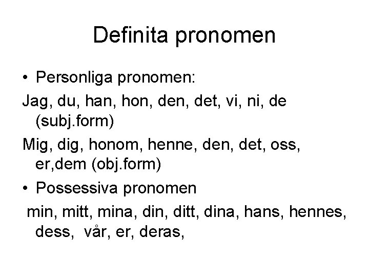 Definita pronomen • Personliga pronomen: Jag, du, han, hon, det, vi, ni, de (subj.