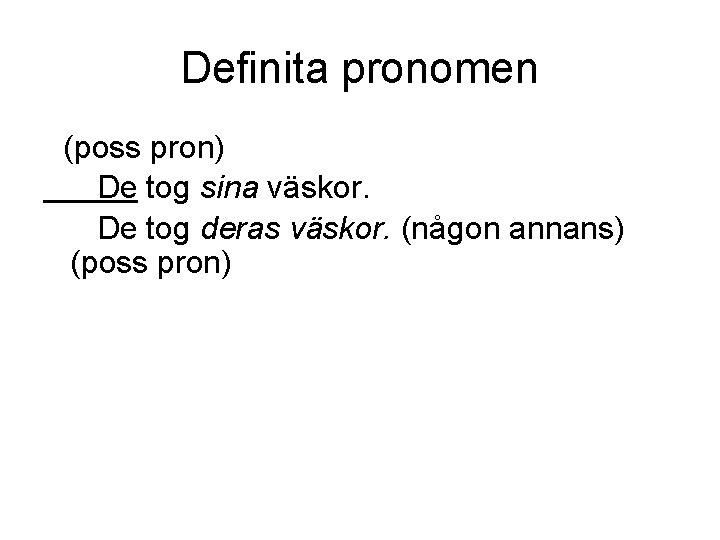 Definita pronomen (poss pron) De tog sina väskor. De tog deras väskor. (någon annans)