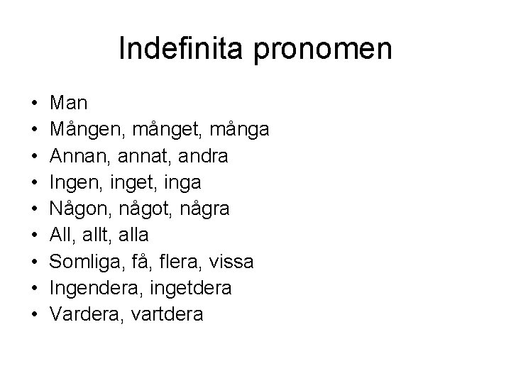 Indefinita pronomen • • • Man Mången, månget, många Annan, annat, andra Ingen, inget,