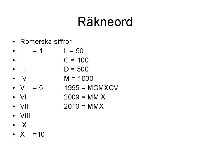 Räkneord • • • Romerska siffror I =1 L = 50 II C =