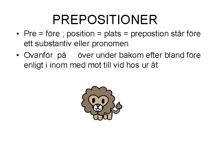 PREPOSITIONER • Pre = före ; position = plats = prepostion står före ett